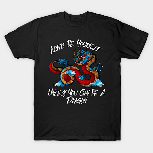 Always Be Yourself Unless you can be a Dragon print T-Shirt by Bluebird Moon